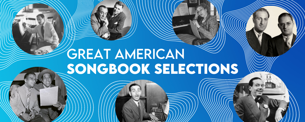 Great American Songbook Selections. Songwriters and lyricists Harold Arlen, Rodgers and Hammerstein, Dorothy Fields, George and Ira Gershwin, Duke Ellington, Billy Strayhonr, Irving Berlin and Cole Porter are represented in circles against a blue gradient background.