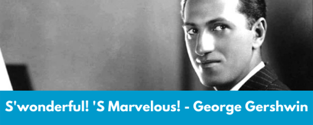 S'wonderful! 'S Marvelous! George Gershwin