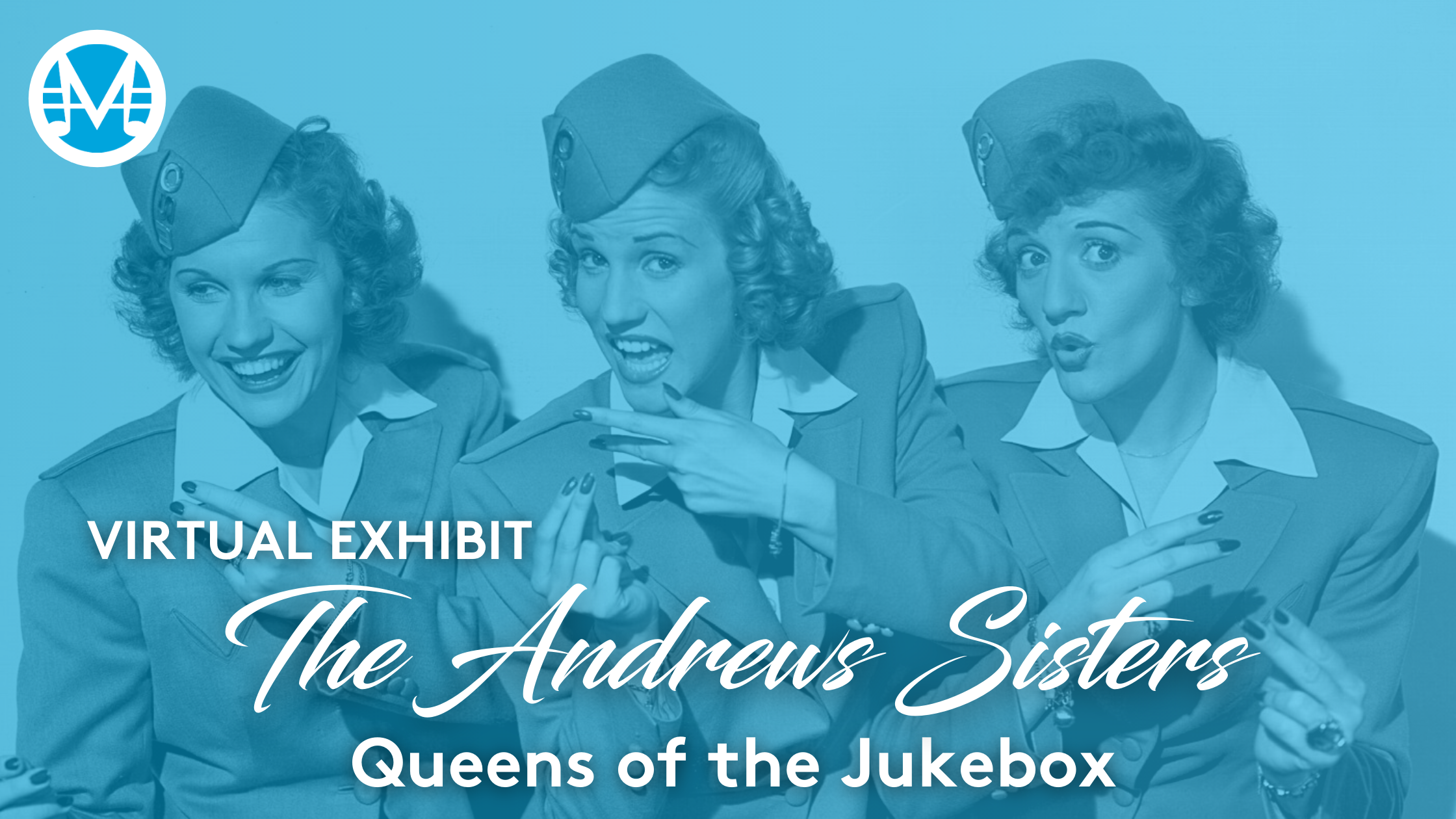 Virtual Exhibit: The Andrews Sisters. Queens of the Jukebox.