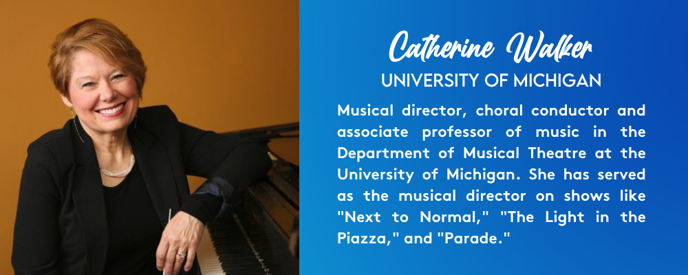 Catherine Walker. University of Michigan. Musical director, choral conductor and associate professor of music in the Department of Musical Theatre at the University of Michigan. She has served as the musical director on shows like "Next to Normal," "The Light in the Piazza," and "Parade."