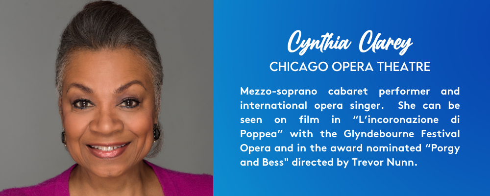 Cynthia Clarey. Chicago Opera Theatre. Mezzo-soprano cabaret performer and international opera singer.  She can be seen on film in “L’incoronazione di Poppea” with the Glyndebourne Festival Opera and in the award nominated “Porgy and Bess" directed by Trevor Nunn.