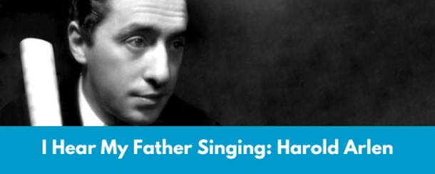 I hear my father singing. Harold Arlen.